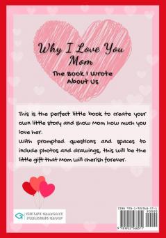 Why I Love You Mom: The Book I Wrote About Us Perfect for Kids Valentine's Day Gift Birthdays Christmas Anniversaries Mother's Day or just to say I Love You.