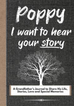 Poppy I Want To Hear Your Story: A Grandfathers Journal To Share His Life Stories Love And Special Memories