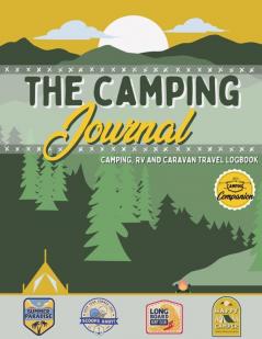 The Camping Journal: Camping and RV Travel Logbook The Best RV Logbook and Camping Journal to Capture Your Adventures Experiences Memories and Moments