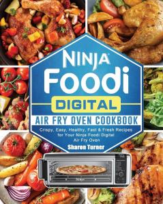 Ninja Foodi Digital Air Fry Oven Cookbook: Crispy Easy Healthy Fast & Fresh Recipes for Your Ninja Foodi Digital Air Fry Oven