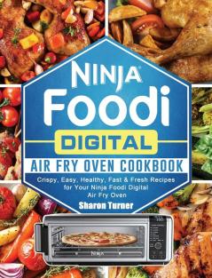 Ninja Foodi Digital Air Fry Oven Cookbook: Crispy Easy Healthy Fast & Fresh Recipes for Your Ninja Foodi Digital Air Fry Oven