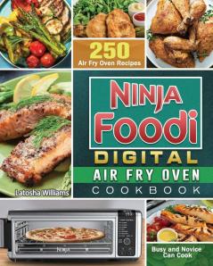 Ninja Foodi Digital Air Fry Oven Cookbook: 250 Air Fry Oven Recipes for Busy and Novice Can Cook