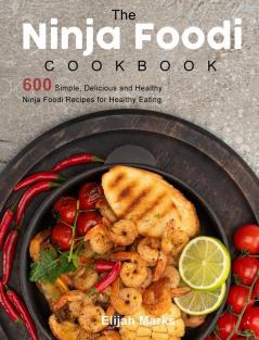 The Ninja Foodi Cookbook: 600 Simple Delicious and Healthy Ninja Foodi Recipes for Healthy Eating