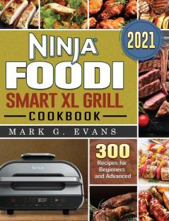 Ninja Foodi Smart XL Grill Cookbook 2021: 300 Recipes for Beginners and Advanced