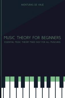 Music Theory for Beginners: Essential Music Theory Made Easy for All Musicians