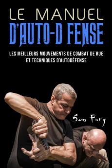 Le Manuel D’Auto-Défense: Les Meilleurs Mouvements De Combat De Rue Et Techniques D’Autodéfense (French Edition)