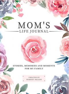 Mom's Life Journal: Stories Memories and Moments for My Family A Guided Memory Journal to Share Mom's Life