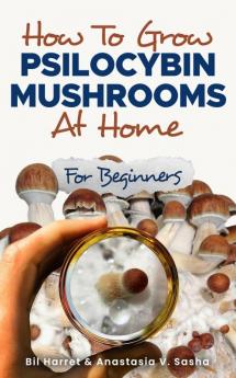 How to Grow Psilocybin Mushrooms at Home for Beginners