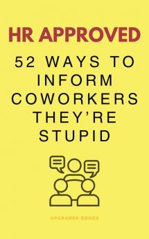 HR Approved 52 Ways To Inform Coworkers They're Stupid
