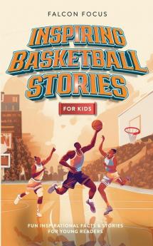 Inspiring Basketball Stories For Kids - Fun Inspirational Facts & Stories For Young Readers