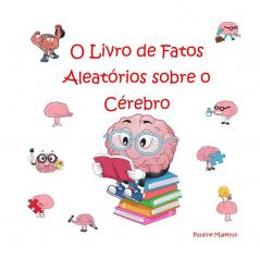 O Livro De Fatos Aleatórios Sobre O Cérebro (Portuguese Edition)