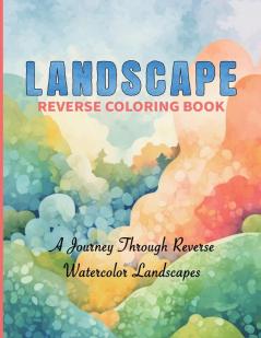 Watercolor Reverse Coloring Book 50 Scenic Landscapes to Complete with Your Imagination