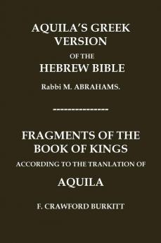 AQUILA'S GREEK VERSION OF THE HEBREW BIBLE AND FRAGMENTS OF THE BOOK OF KINGS ACCORDING TO THE TRANSLATION OF AQUILA
