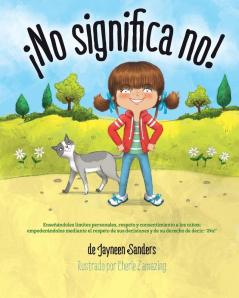 ¡No significa no!: Ensenandoles Limites Personales Respeto y Consentimiento a Los Ninos; Empoderandolos Mediante El Respeto de Sus Decisiones y de Su Derecho de Decir: ' No!'