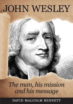 John Wesley: The Man His Mission and His Message