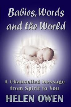 Babies Words and the World: A Channelled Message from Spirit to You