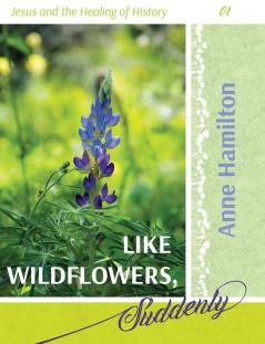 Like Wildflowers Suddenly: Jesus and the Healing of History 01