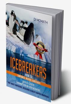 Icebreakers:How to: Empower Inspire and Motivate Your Team Through Step-by-Step Activities That Boost Confidence Resilience and Create Happier Individuals