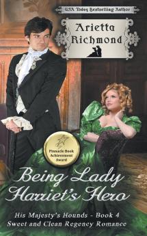 Being Lady Harriet's Hero: Sweet and Clean Regency Romance: 4 (His Majesty's Hounds)