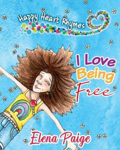 I Love Being Free: 1 (Happy Heart Rhymes)