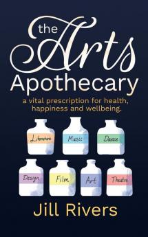 The Arts Apothecary: A vital prescription for health happiness and wellbeing