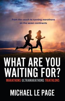 What Are You Waiting For?: Marathons Ultramarathons Triathlons