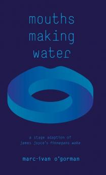 Mouths Making Water: A stage adaption of James Joyce's 'Finnegans Wake'