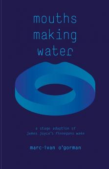 Mouths Making Water: A stage adaption of James Joyce's 'Finnegans Wake'