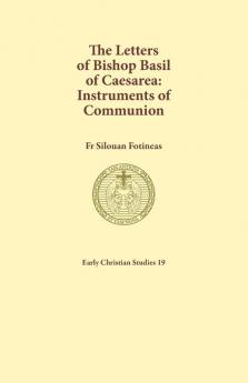 The Letters of Bishop Basil of Caesarea: Instruments of Communion: 19 (Early Christian Studies)