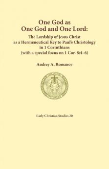 One God as one God and One Lord. The Lordship of Christ as a Hermeneutical Key to Paul's Christology in 1 Corinthians (with a special focus on 1 Cor. 8: 4-6)