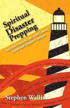 Spiritual Disaster Prepping: Survival Guide for the 21st Century Earth and Climate Changes