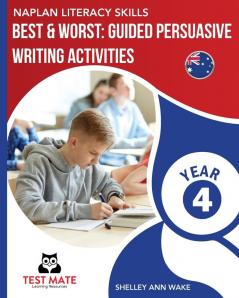 NAPLAN LITERACY SKILLS Best & Worst: Guided Persuasive Writing Activities Year 4