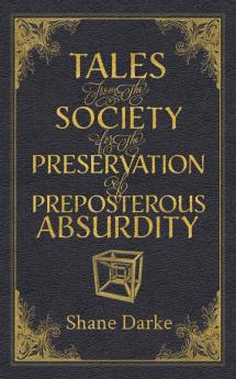 Tales from the Society for the Preservation of Preposterous Absurdity