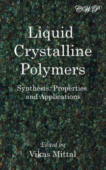 Liquid Crystalline Polymers: Synthesis Properties and Applications (Polymer Science)