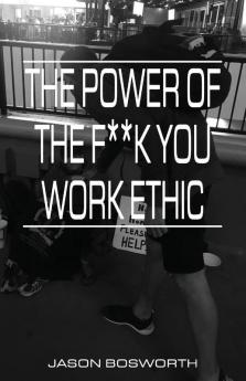 The Power Of The F**k You Work Ethic