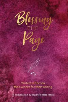 Blessing the Page: Writers reflect on their wishes for their writing