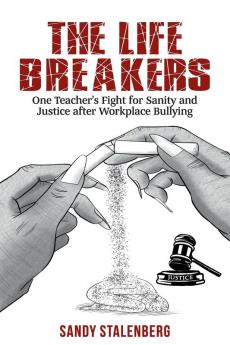 The Life Breakers: One Teacher's Fight for Sanity and Justice after Workplace Bullying