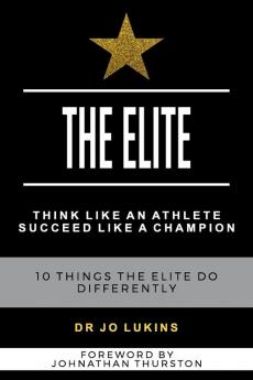 The Elite: Think Like an Athlete Succeed Like a Champion - 10 Things the Elite do Differently (Peak Performance)