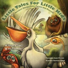 The Pelican & the Crab and Silly Friendship: Little Tales for Little Kids: Ancient Stories from Persia and Beyond. (Book 5)