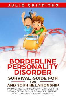 Borderline Personality Disorder Survival Guide for You and Your Relationship: Manage Treat and Recover BPD Through the Power of Dialectical Behavioral Therapy