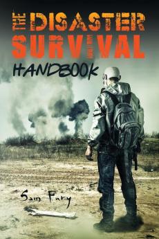 The Disaster Survival Handbook: The Disaster Preparedness Handbook for Man-Made and Natural Disasters: 7 (Escape Evasion and Survival)