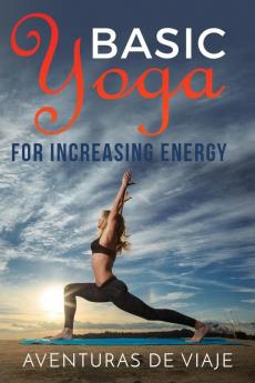 Basic Yoga for Increasing Energy: Yoga Therapy for Revitalization and Increasing Energy: 3