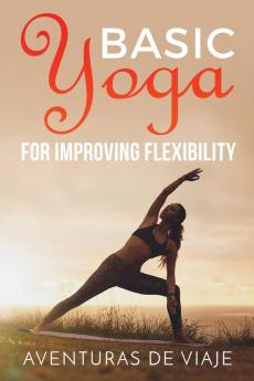 Basic Yoga for Improving Flexibility: Yoga Flexibility and Strength Sequences: 4