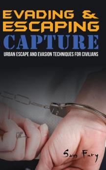 Evading and Escaping Capture: Urban Escape and Evasion Techniques for Civilians: 2 (Escape Evasion and Survival)