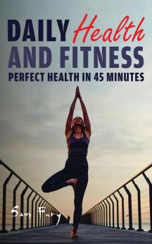 Daily Health and Fitness: Perfect Health in Under 45 Minutes a Day: 2 (Survival Fitness)