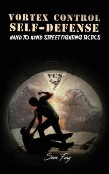 Vortex Control Self-Defense: Hand to Hand Street Fighting Tactics: 7