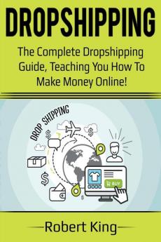 Dropshipping: The complete dropshipping guide teaching you how to make money online!