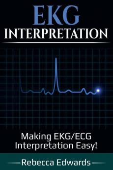 EKG Interpretation: Making EKG/ECG Interpretation Easy!