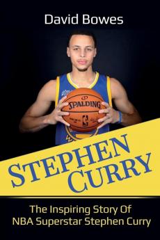 Stephen Curry: The Inspiring Story of NBA Superstar Stephen Curry