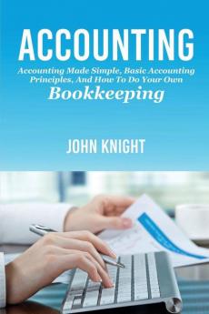 Accounting: Accounting made simple basic accounting principles and how to do your own bookkeeping